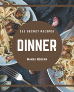 365 Secret Dinner Recipes: Making More Memories in your Kitchen with Dinner Cookbook!