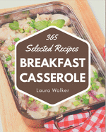 365 Selected Breakfast Casserole Recipes: Explore Breakfast Casserole Cookbook NOW!