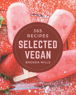 365 Selected Vegan Recipes: The Vegan Cookbook for All Things Sweet and Wonderful!