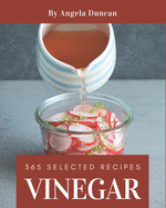 365 Selected Vinegar Recipes: A Vinegar Cookbook to Fall In Love With
