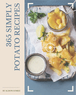 365 Simply Potato Recipes: Home Cooking Made Easy with Simply Potato Cookbook!