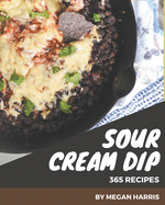 365 Sour Cream Dip Recipes: Everything You Need in One Sour Cream Dip Cookbook!