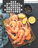 365 Special 15-Minute Seafood Appetizer Recipes: Unlocking Appetizing Recipes in The Best 15-Minute Seafood Appetizer Cookbook!