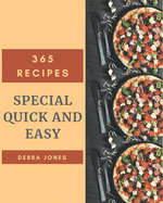 365 Special Quick And Easy Recipes: A Quick And Easy Cookbook for Effortless Meals