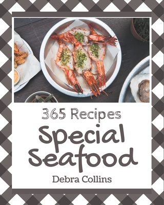 365 Special Seafood Recipes: A Seafood Cookbook Everyone Loves! - Collins, Debra