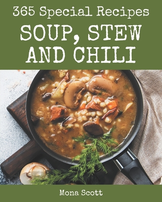 365 Special Soup, Stew and Chili Recipes: Start a New Cooking Chapter with Soup, Stew and Chili Cookbook! - Scott, Mona