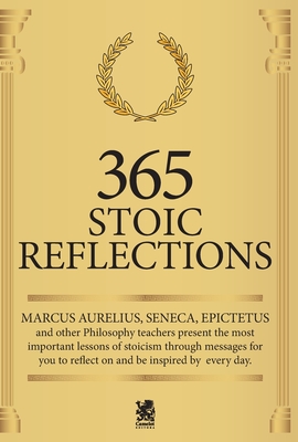 365 Stoic Reflections - Aurelius, Marcus, and Annaeus Seneca, Lucius, and Epictetus, Epictetus