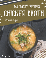 365 Tasty Chicken Broth Recipes: A Must-have Chicken Broth Cookbook for Everyone