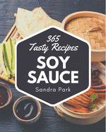 365 Tasty Soy Sauce Recipes: The Best Soy Sauce Cookbook that Delights Your Taste Buds