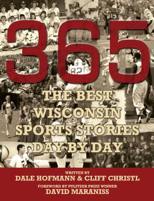 365 - The Best Wisconsin Sports Stories Day by Day - Hofmann, Dale, and Christl, Cliff