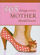 365 Things Every Mother Should Know