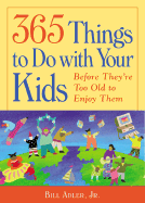 365 Things to Do with Your Kids: Before They Are to Old to Enjoy Them - Adler, Bill, Jr.