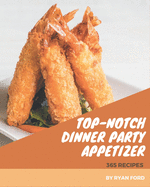 365 Top-Notch Dinner Party Appetizer Recipes: Cook it Yourself with Dinner Party Appetizer Cookbook!