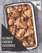 365 Ultimate Chicken Casserole Recipes: Save Your Cooking Moments with Chicken Casserole Cookbook!