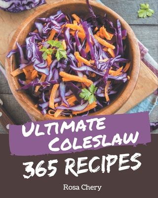 365 Ultimate Coleslaw Recipes: Enjoy Everyday With Coleslaw Cookbook! - Chery, Rosa