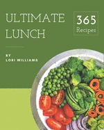 365 Ultimate Lunch Recipes: A Lunch Cookbook for Your Gathering