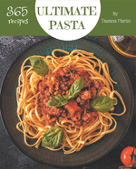 365 Ultimate Pasta Recipes: A Timeless Pasta Cookbook