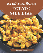 365 Ultimate Potato Side Dish Recipes: Cook it Yourself with Potato Side Dish Cookbook!