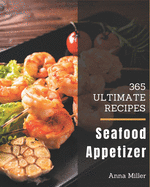 365 Ultimate Seafood Appetizer Recipes: More Than a Seafood Appetizer Cookbook