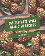 365 Ultimate Spicy Main Dish Recipes: Welcome to Spicy Main Dish Cookbook