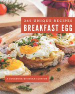 365 Unique Breakfast Egg Recipes: The Best Breakfast Egg Cookbook that Delights Your Taste Buds