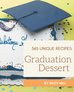 365 Unique Graduation Dessert Recipes: A Graduation Dessert Cookbook for Effortless Meals