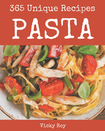 365 Unique Pasta Recipes: An One-of-a-kind Pasta Cookbook