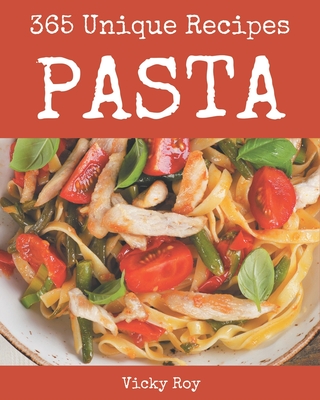 365 Unique Pasta Recipes: An One-of-a-kind Pasta Cookbook - Roy, Vicky