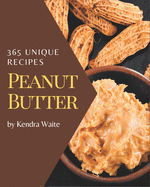365 Unique Peanut Butter Recipes: A Peanut Butter Cookbook You Won't be Able to Put Down