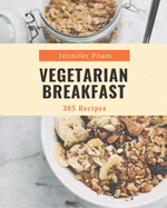 365 Vegetarian Breakfast Recipes: Home Cooking Made Easy with Vegetarian Breakfast Cookbook!