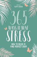 365 Ways to Beat Stress: How to Relax & Find Perfect Calm