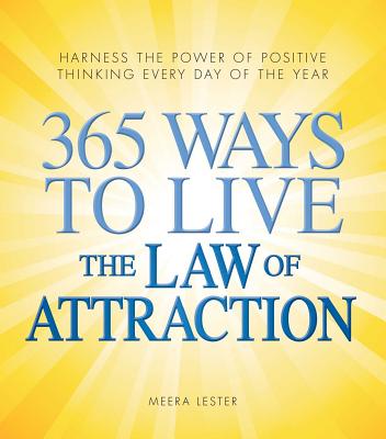 365 Ways to Live the Law of Attraction: Harness the Power of Positive Thinking Every Day of the Year - Lester, Meera
