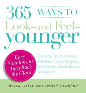 365 Ways to Look - And Feel - Younger: Everyday Tips to Reduce Wrinkles, Improve Memory, Boost Libido, Build Muscles, and More! - Lester, Meera, and Dean, Carolyn, Dr.