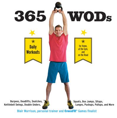 365 Wods: Burpees, Deadlifts, Snatches, Squats, Box Jumps, Situps, Kettlebell Swings, Double Unders, Lunges, Pushups, Pullups, and More - Morrison, Blair