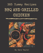 365 Yummy BBQ and Grilled Chicken Recipes: A Yummy BBQ and Grilled Chicken Cookbook Everyone Loves!