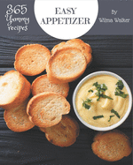 365 Yummy Easy Appetizer Recipes: A Yummy Easy Appetizer Cookbook You Won't be Able to Put Down