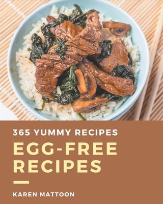 365 Yummy Egg-Free Recipes: Discover Yummy Egg-Free Cookbook NOW! - Mattoon, Karen