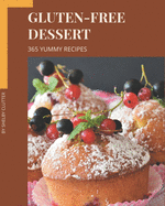 365 Yummy Gluten-Free Dessert Recipes: A Yummy Gluten-Free Dessert Cookbook for Your Gathering
