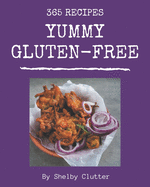 365 Yummy Gluten-Free Recipes: The Highest Rated Yummy Gluten-Free Cookbook You Should Read