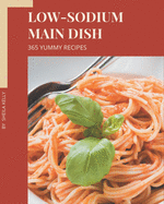 365 Yummy Low-Sodium Main Dish Recipes: Cook it Yourself with Yummy Low-Sodium Main Dish Cookbook!