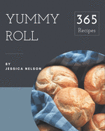 365 Yummy Roll Recipes: A Yummy Roll Cookbook You Will Need