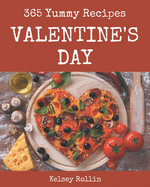 365 Yummy Valentine's Day Recipes: Yummy Valentine's Day Cookbook - All The Best Recipes You Need are Here!