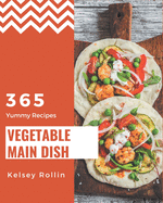 365 Yummy Vegetable Main Dish Recipes: Discover Vegetable Main Dish Cookbook NOW!