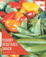 365 Yummy Vegetable Snack Recipes: From The Yummy Vegetable Snack Cookbook To The Table