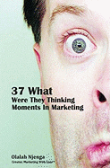 37 What Were They Thinking Moments in Marketing