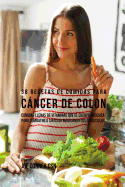 38 Recetas de Comidas Para Cancer de Colon: Comidas Llenas de Vitaminas Que El Cuerpo Necesita Para Combatirlo Sin Usar Medicamentos O Pastillas