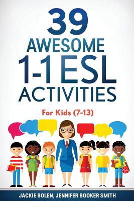 39 Awesome 1-1 ESL Activities: For Kids (7-13) - Booker Smith, Jennifer, and Bolen, Jackie