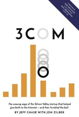 3Com: The Unsung Saga of the Silicon Valley Startup That Helped Give Birth to the Internet -- And Then Fumbled the Ball. Volume 1 - Chase, Jeff, and Zilber, Jon