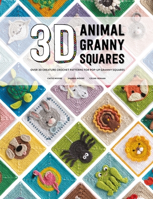 3D Animal Granny Squares: Over 30 Creature Crochet Patterns for Pop-Up Granny Squares - Semaan, Celine, and Moore, Sharna, and Moore, Caitie