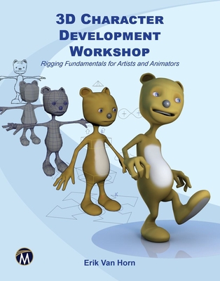 3D Character Development Workshop: Rigging Fundamentals for Artists and Animators - Van Horn, Erik